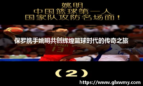 保罗携手姚明共创辉煌篮球时代的传奇之旅