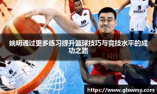 姚明通过更多练习提升篮球技巧与竞技水平的成功之路