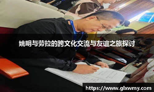 姚明与劳拉的跨文化交流与友谊之旅探讨