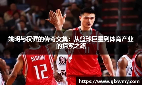 姚明与权健的传奇交集：从篮球巨星到体育产业的探索之路