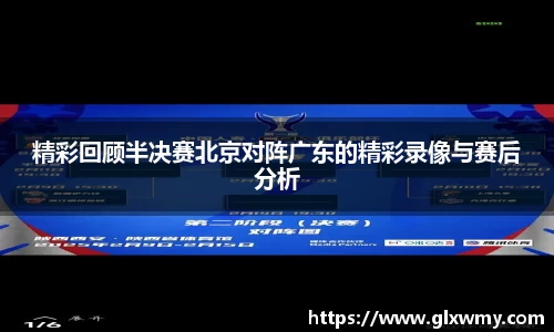 精彩回顾半决赛北京对阵广东的精彩录像与赛后分析