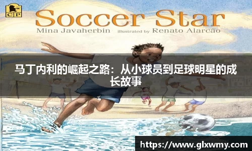 马丁内利的崛起之路：从小球员到足球明星的成长故事